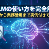 AI LLMの使い方を完全解説！基本から業務活用まで実例付きで紹介