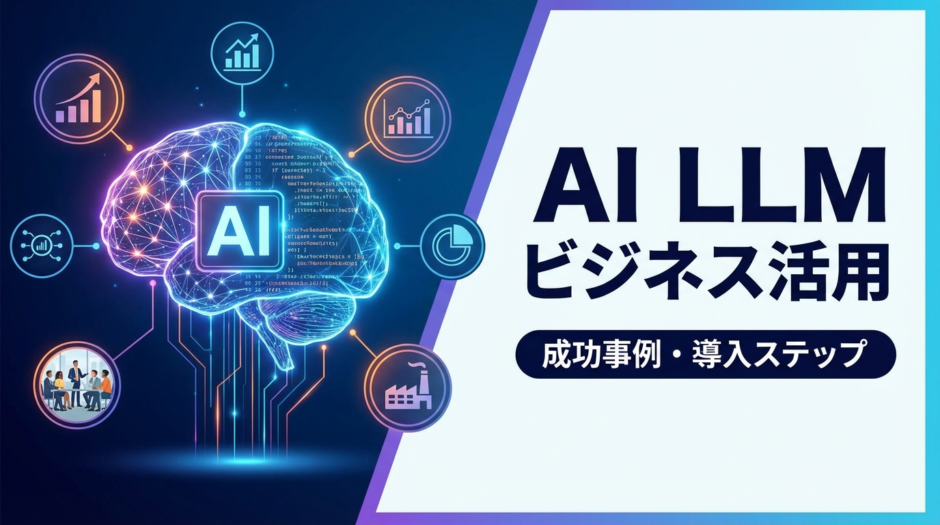 AI LLMのビジネス活用とは？成功事例や導入ステップをわかりやすく解説