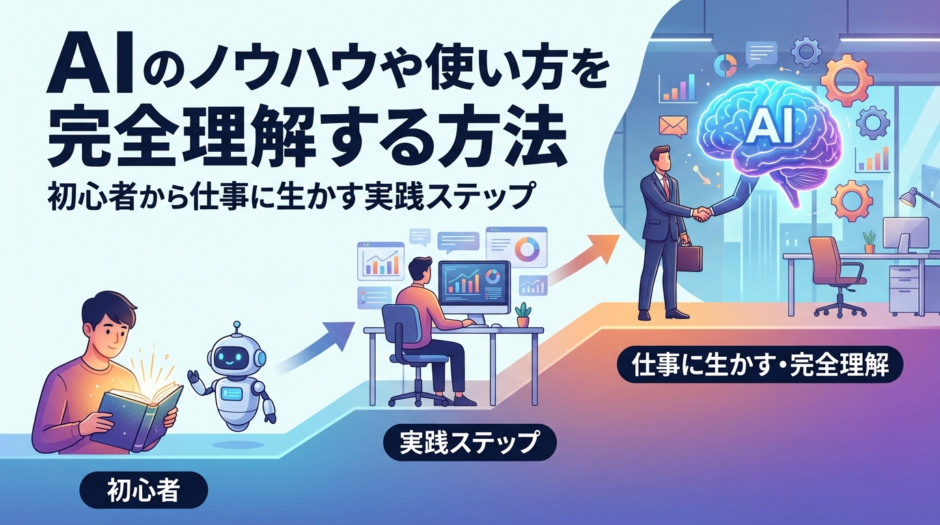 AIのノウハウや使い方を完全理解する方法｜初心者から仕事に生かす実践ステップ