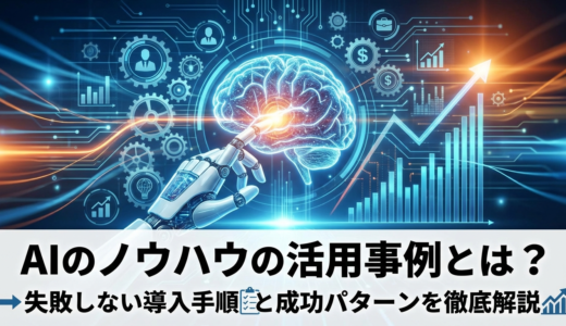 AIのノウハウの活用事例とは？失敗しない導入手順と成功パターンを徹底解説