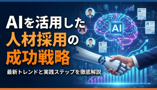 AIを活用した人材採用の成功戦略とは？最新トレンドと実践ステップを徹底解説