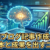 AIでブログの記事を作成する基本。AIブログ記事作成で成果を出すコツ