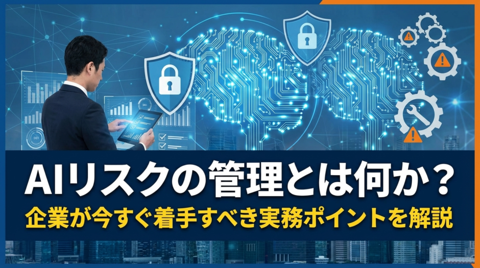 AIリスクの管理とは何か？企業が今すぐ着手すべき実務ポイントを解説