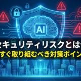 AIのセキュリティリスクとは何か？企業が今すぐ取り組むべき対策ポイントを解説
