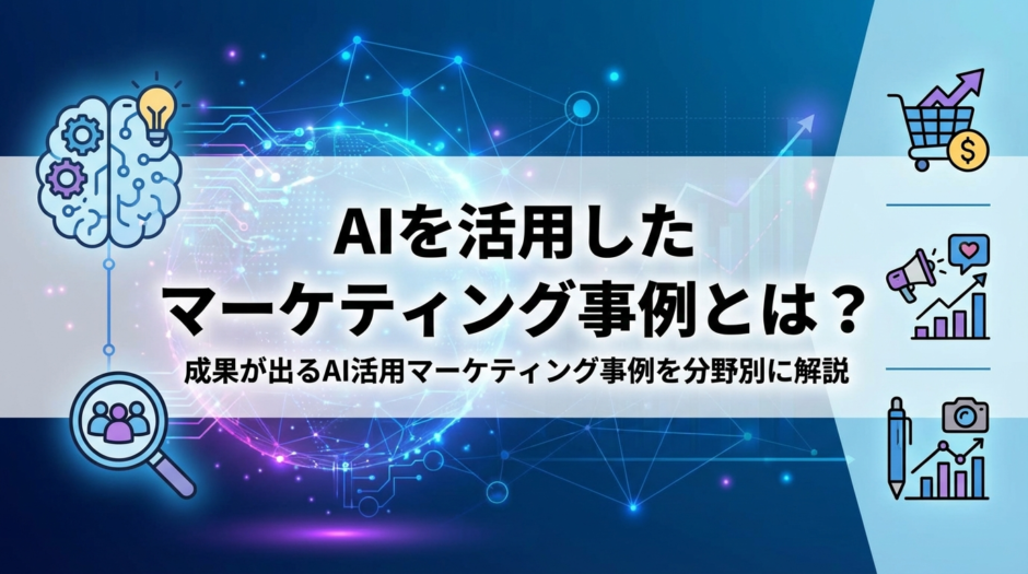 AIを活用したマーケティング事例とは？成果が出るAI活用マーケティング事例を分野別に解説